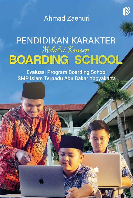 Pendidikan Karakter Melalui Konsep Boarding School : Evaluasi Program Boarding School SMP Islam Terpadu Abu Bakar Yogyakarta